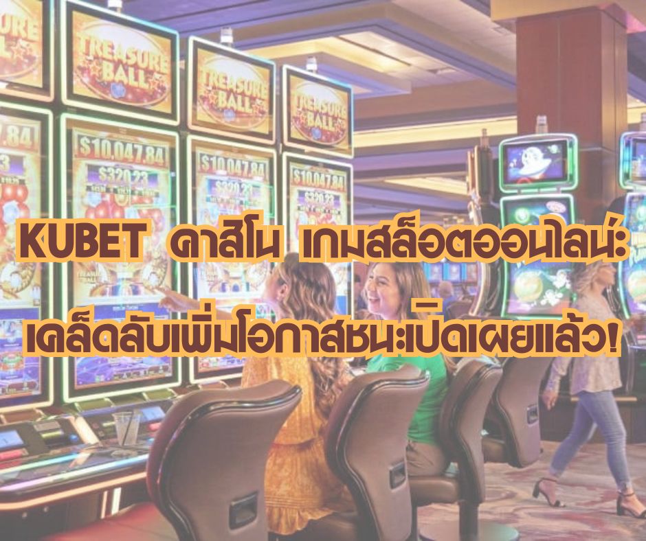KUBET คาสิโน เกมสล็อตออนไลน์: เคล็ดลับเพิ่มโอกาสชนะเปิดเผยแล้ว!